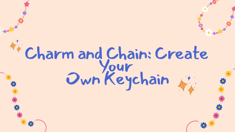 Graphic with text: Charm and Chain: Create Your Own Keychain