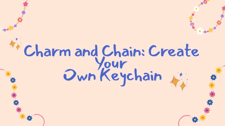 Graphic with text: Charm and Chain: Create Your Own Keychain